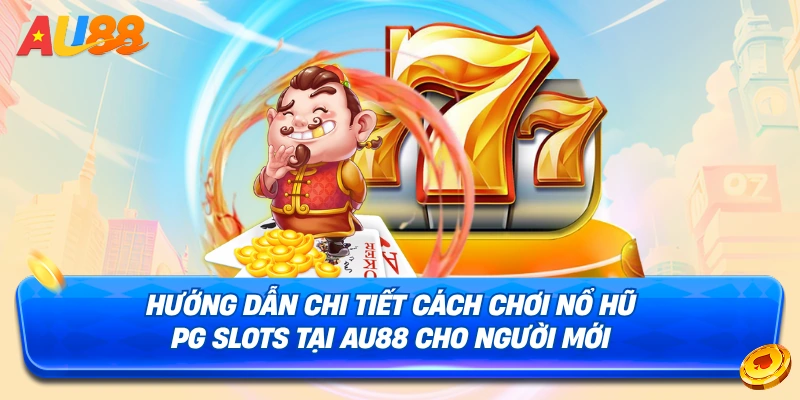 Hướng dẫn tham gia sảnh nổ hũ PG Slots AU88